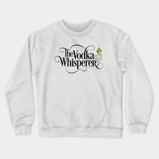 The Vodka Whisperer - funny vodka lover Crewneck Sweatshirt